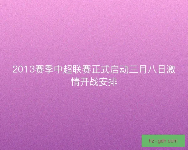 2013赛季中超联赛正式启动三月八日激情开战安排